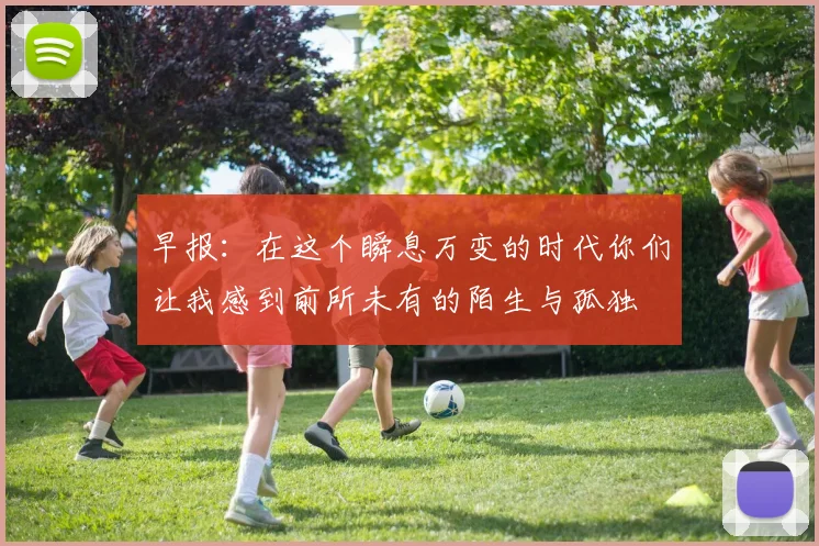 早报：在这个瞬息万变的时代你们让我感到前所未有的陌生与孤独