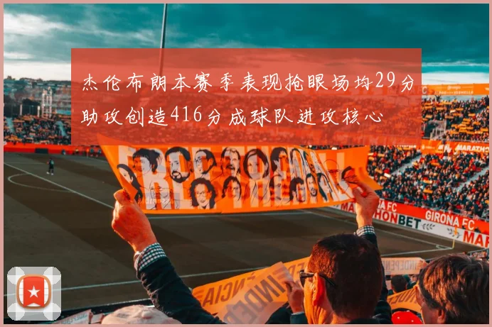 杰伦布朗本赛季表现抢眼场均29分助攻创造416分成球队进攻核心