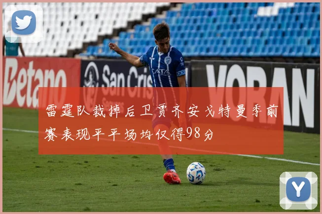 雷霆队裁掉后卫贾齐安戈特曼季前赛表现平平场均仅得98分